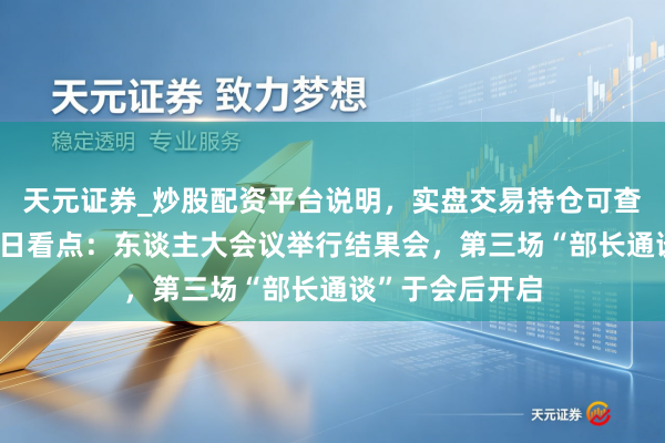 天元证券_炒股配资平台说明，实盘交易持仓可查更安全 两会本日看点：东谈主大会议举行结果会，第三场“部长通谈”于会后开启